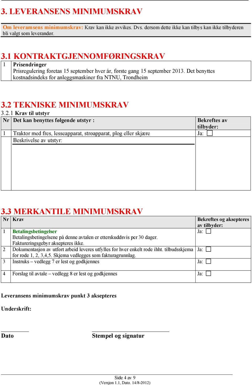 2 TEKNISKE MINIMUMSKRAV 3.2.1 Krav til utstyr Nr Det kan benyttes følgende utstyr : 1 Traktor med fres, lesseapparat, strøapparat, plog eller skjære Ja: Beskrivelse av utstyr: Bekreftes av tilbyder: 3.