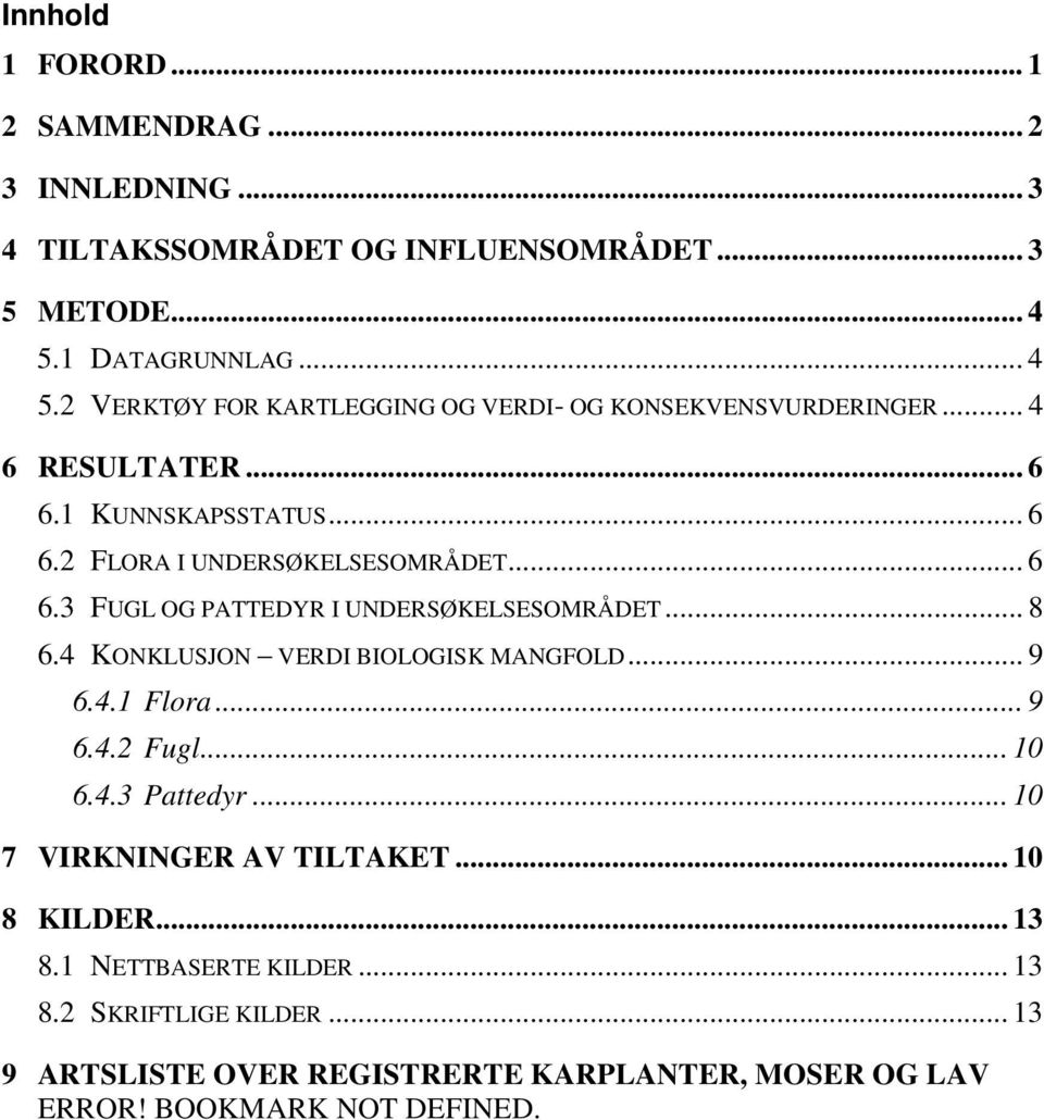 .. 6 6.3 FUGL OG PATTEDYR I UNDERSØKELSESOMRÅDET... 8 6.4 KONKLUSJON VERDI BIOLOGISK MANGFOLD... 9 6.4.1 Flora... 9 6.4.2 Fugl... 10 6.4.3 Pattedyr.