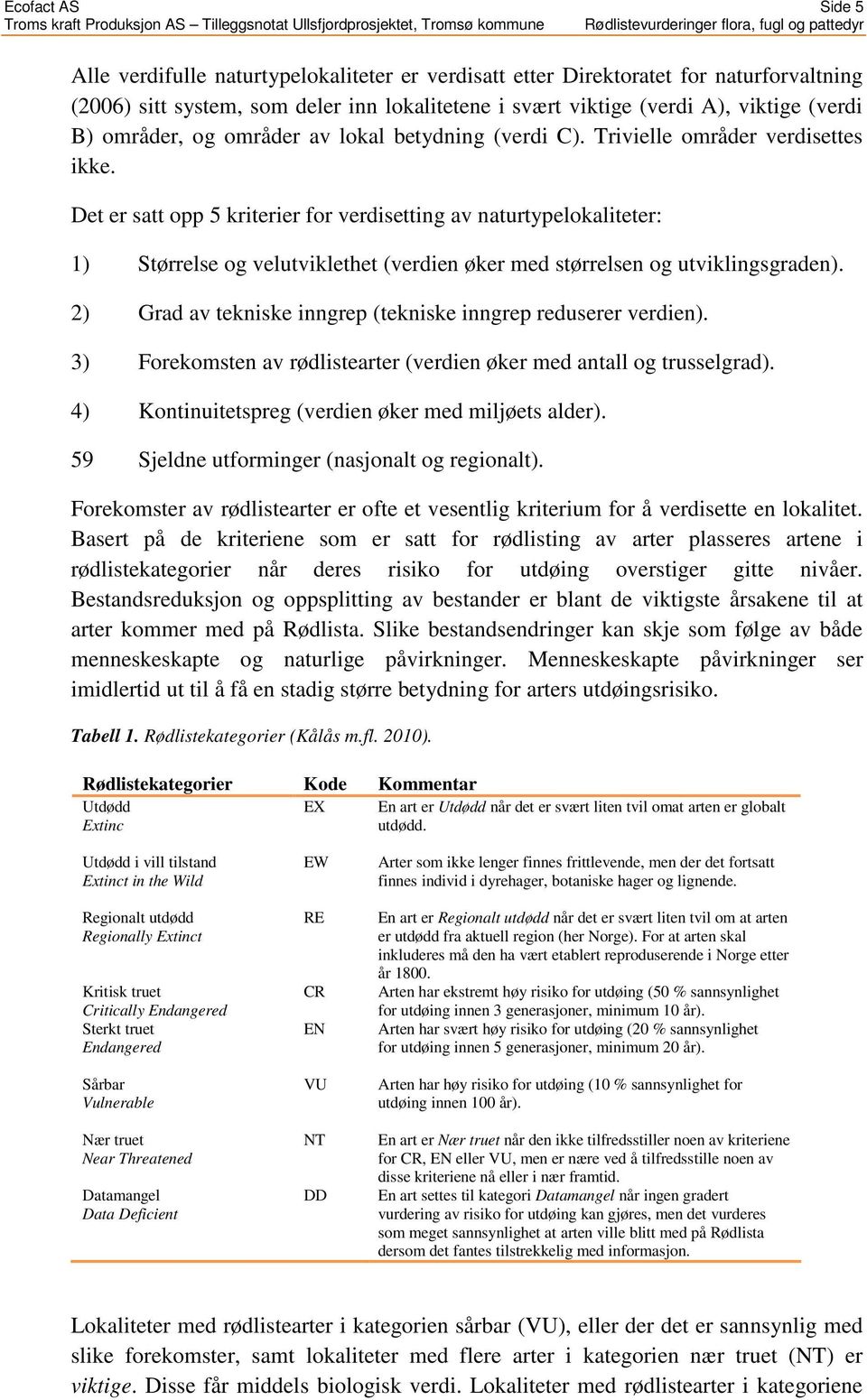 Det er satt opp 5 kriterier for verdisetting av naturtypelokaliteter: 1) Størrelse og velutviklethet (verdien øker med størrelsen og utviklingsgraden).