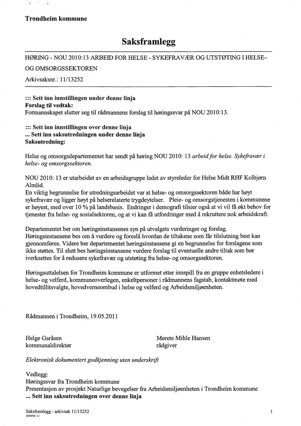 Sett inn innstillingen over denne linja Sett inn saksutredningen under denne linja S aksutredning: Helse og omsorgsdepartementet har sendt på høring NOU 2010: 13 arbeid for helse.