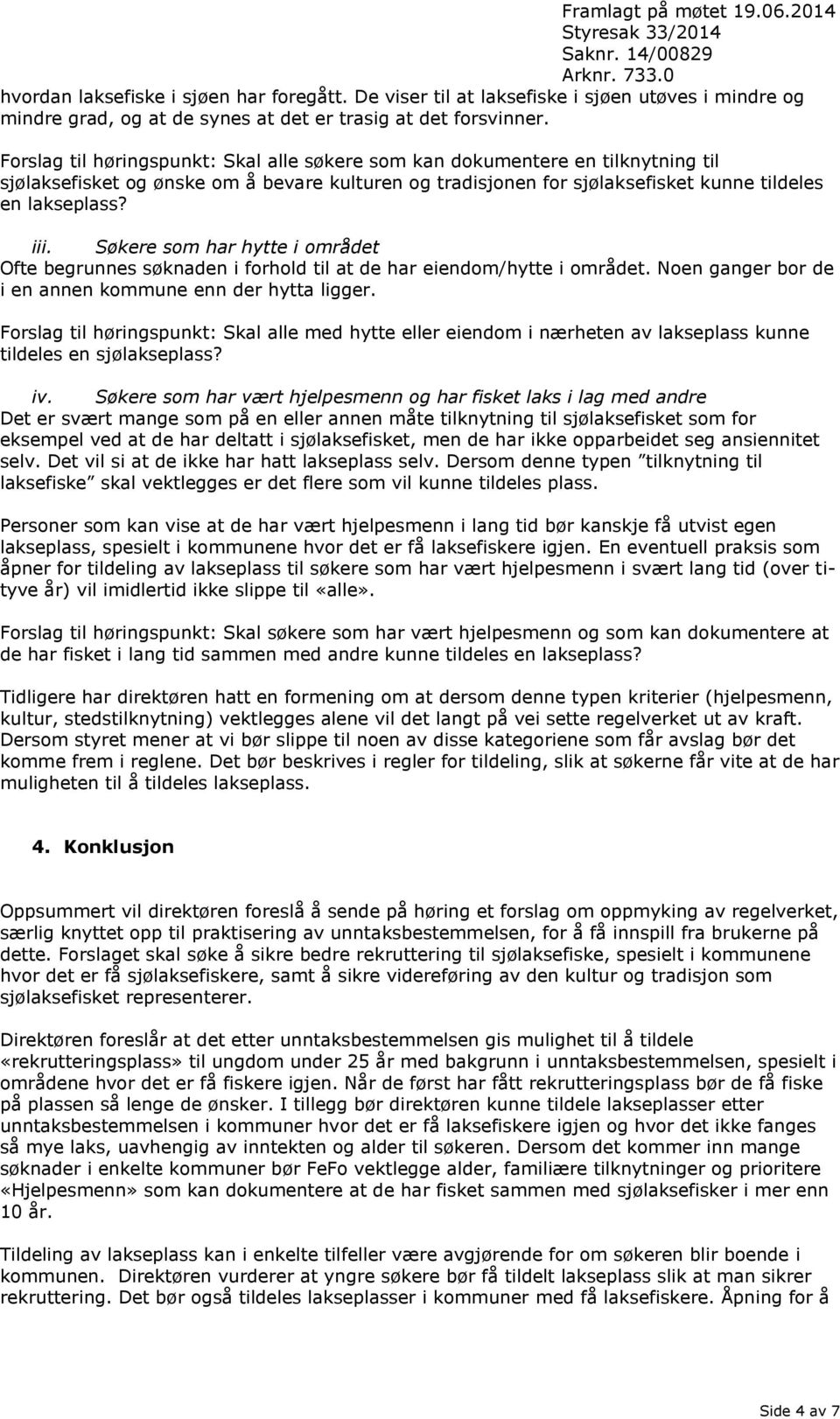 Søkere som har hytte i området Ofte begrunnes søknaden i forhold til at de har eiendom/hytte i området. Noen ganger bor de i en annen kommune enn der hytta ligger.