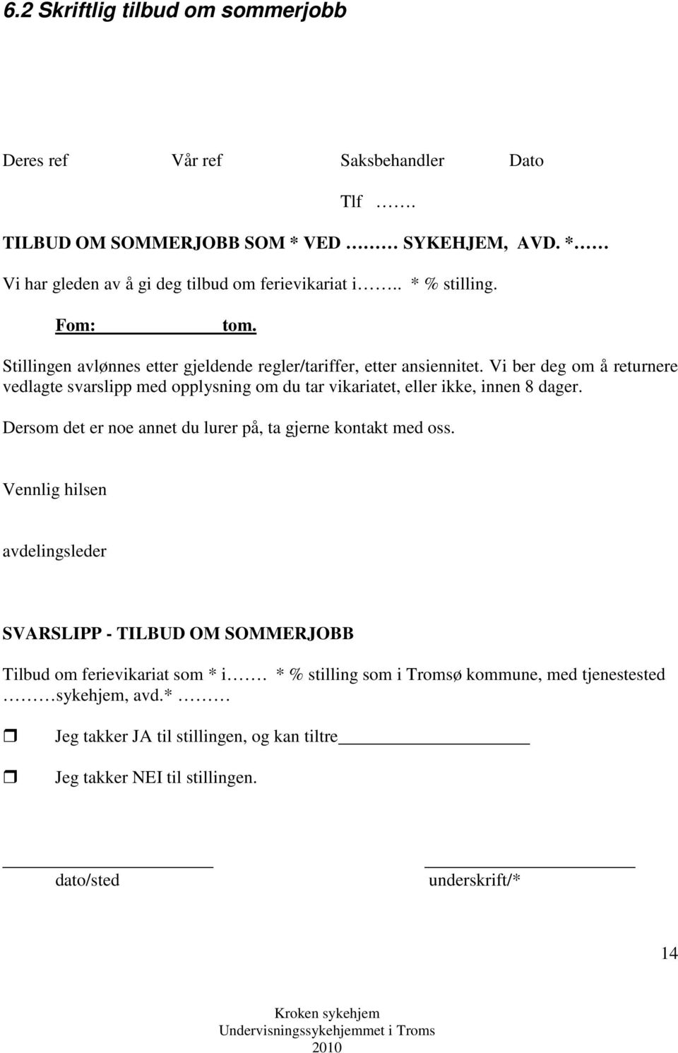 Vi ber deg om å returnere vedlagte svarslipp med opplysning om du tar vikariatet, eller ikke, innen 8 dager. Dersom det er noe annet du lurer på, ta gjerne kontakt med oss.