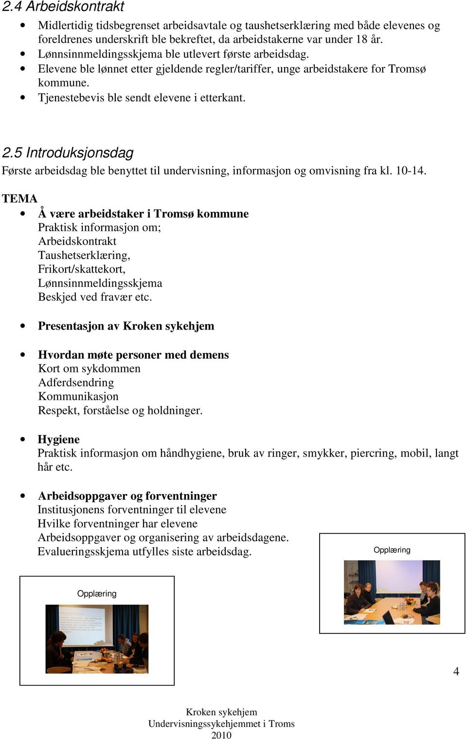 5 Introduksjonsdag Første arbeidsdag ble benyttet til undervisning, informasjon og omvisning fra kl. 10-14.