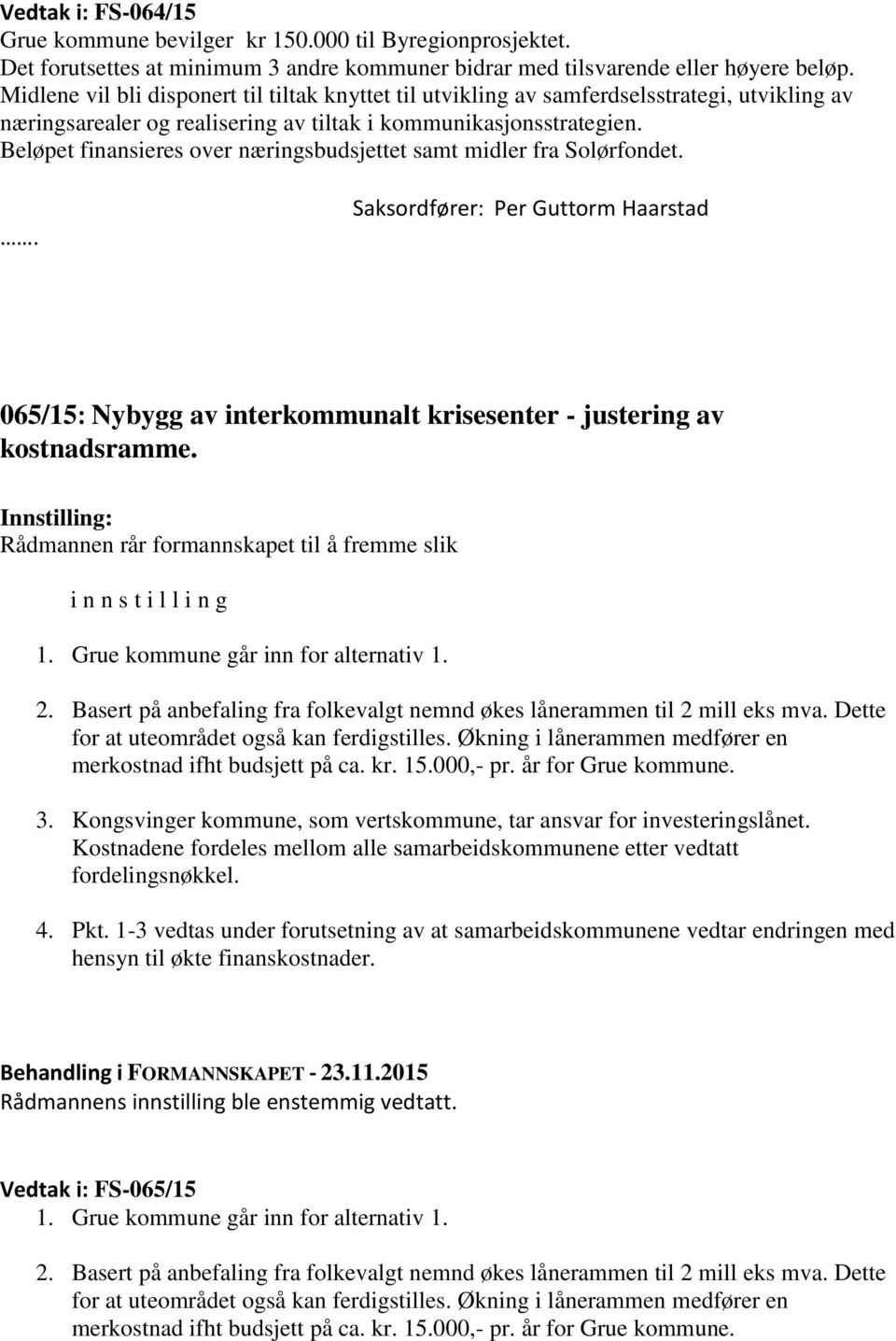 Beløpet finansieres over næringsbudsjettet samt midler fra Solørfondet. Saksordfører: Per Guttorm Haarstad 065/15: Nybygg av interkommunalt krisesenter - justering av kostnadsramme.