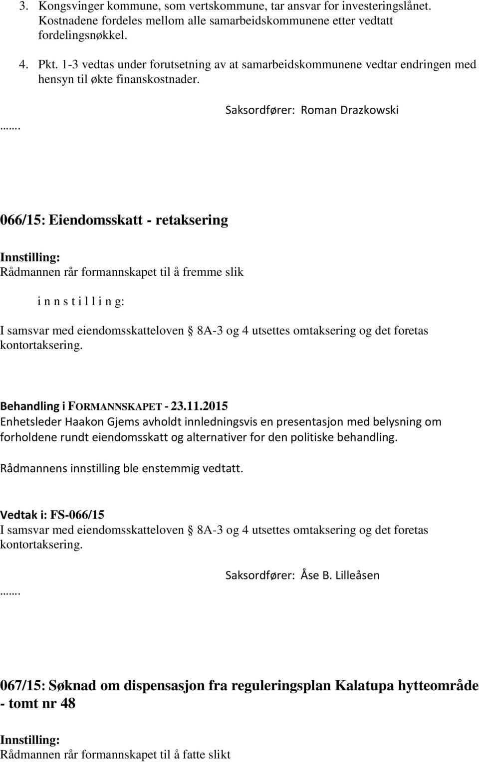 Saksordfører: Roman Drazkowski 066/15: Eiendomsskatt - retaksering Rådmannen rår formannskapet til å fremme slik i n n s t i l l i n g: I samsvar med eiendomsskatteloven 8A-3 og 4 utsettes