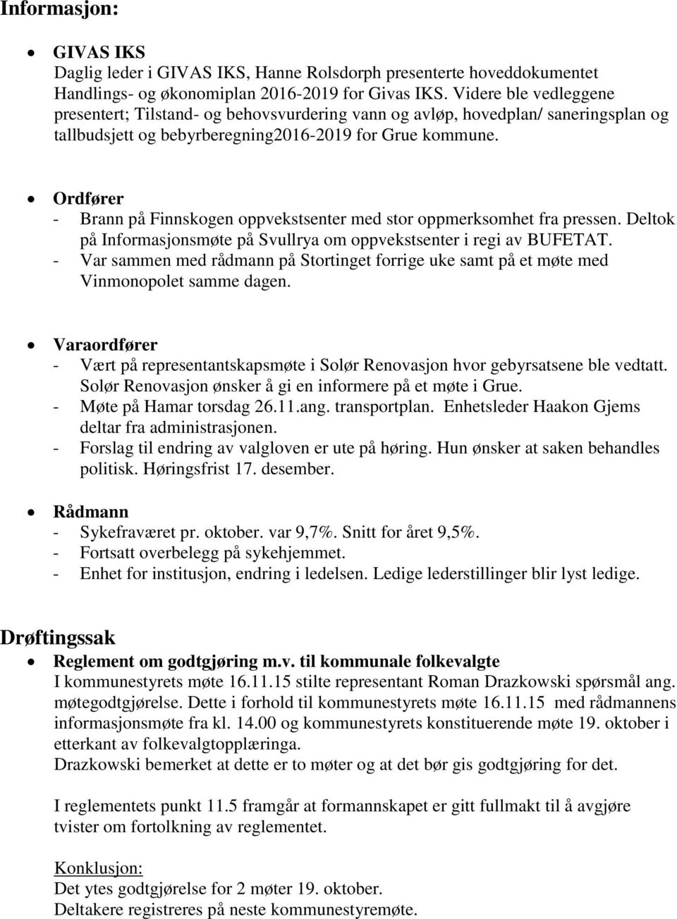 Ordfører - Brann på Finnskogen oppvekstsenter med stor oppmerksomhet fra pressen. Deltok på Informasjonsmøte på Svullrya om oppvekstsenter i regi av BUFETAT.