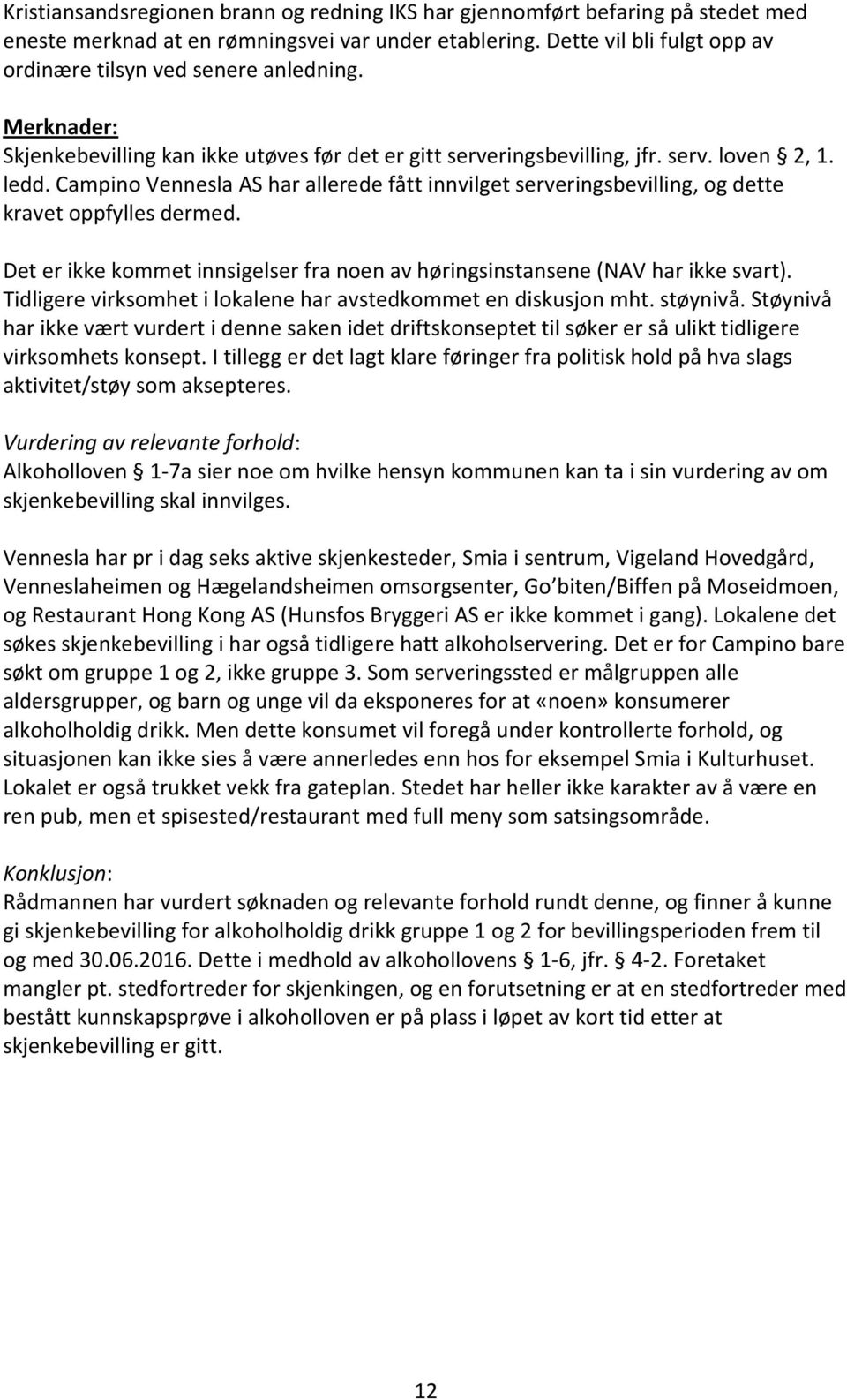 Campino Vennesla AS har allerede fått innvilget serveringsbevilling, og dette kravet oppfylles dermed. Det er ikke kommet innsigelser fra noen av høringsinstansene (NAV har ikke svart).