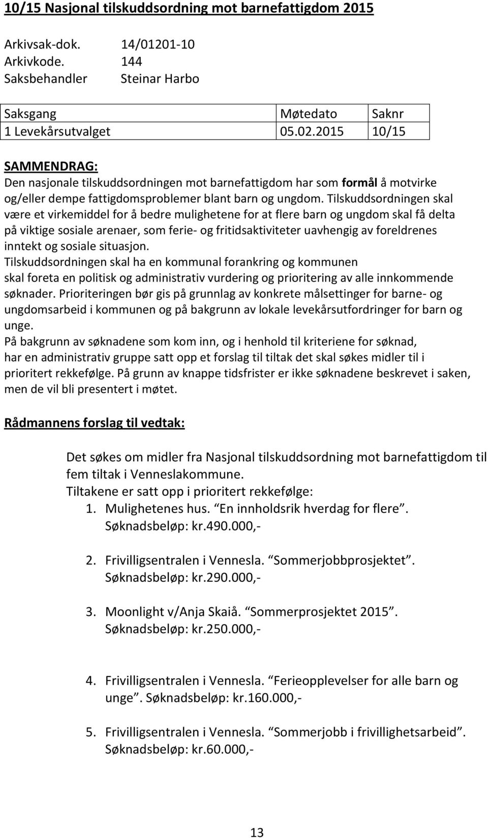 Tilskuddsordningen skal være et virkemiddel for å bedre mulighetene for at flere barn og ungdom skal få delta på viktige sosiale arenaer, som ferie- og fritidsaktiviteter uavhengig av foreldrenes