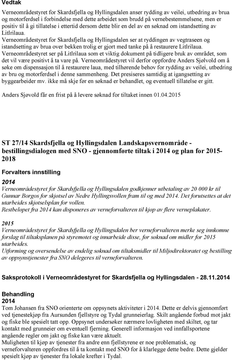 Verneområdestyret for Skardsfjella og Hyllingsdalen ser at ryddingen av vegtraseen og istandsetting av brua over bekken trolig er gjort med tanke på å restaurere Litlrilaua.