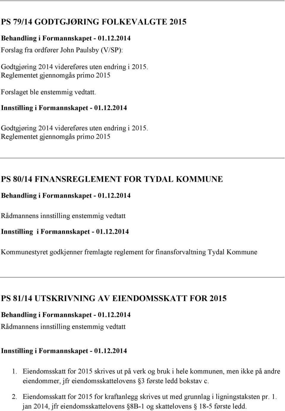 Reglementet gjennomgås primo 2015 PS 80/14 FINANSREGLEMENT FOR TYDAL KOMMUNE Behandling i Formannskapet - 01.12.