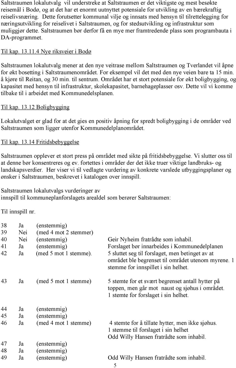 Saltstraumen bør derfor få en mye mer framtredende plass som programbauta i DA-programmet. Til kap. 13.11.