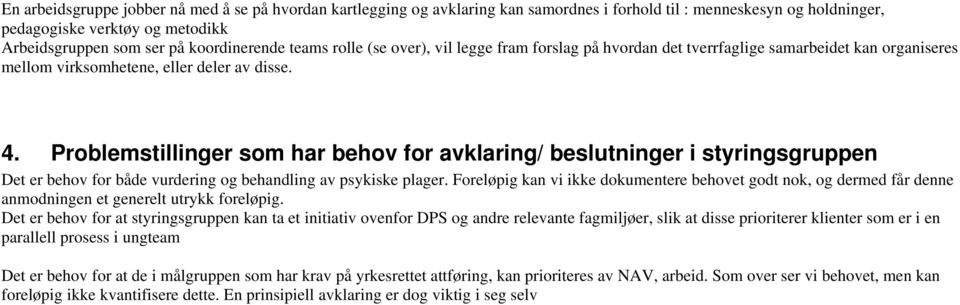 Problemstillinger som har behov for avklaring/ beslutninger i styringsgruppen Det er behov for både vurdering og behandling av psykiske plager.