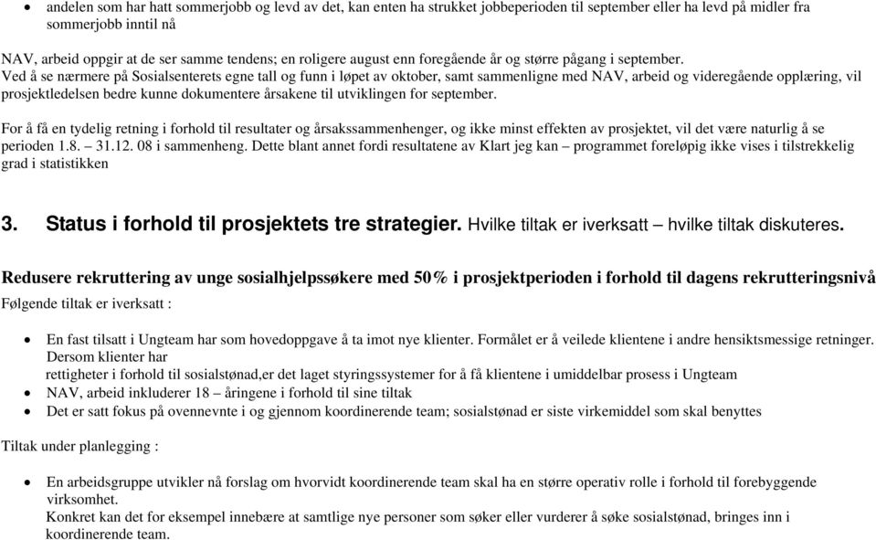 Ved å se nærmere på Sosialsenterets egne tall og funn i løpet av oktober, samt sammenligne med NAV, arbeid og videregående opplæring, vil prosjektledelsen bedre kunne dokumentere årsakene til