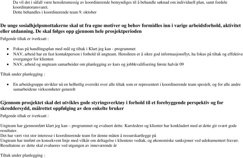 De skal følges opp gjennom hele prosjektperioden Følgende tiltak er iverksatt : Fokus på handlingsplan med mål og tiltak i Klart jeg kan - programmet NAV, arbeid har en fast kontaktperson i forhold