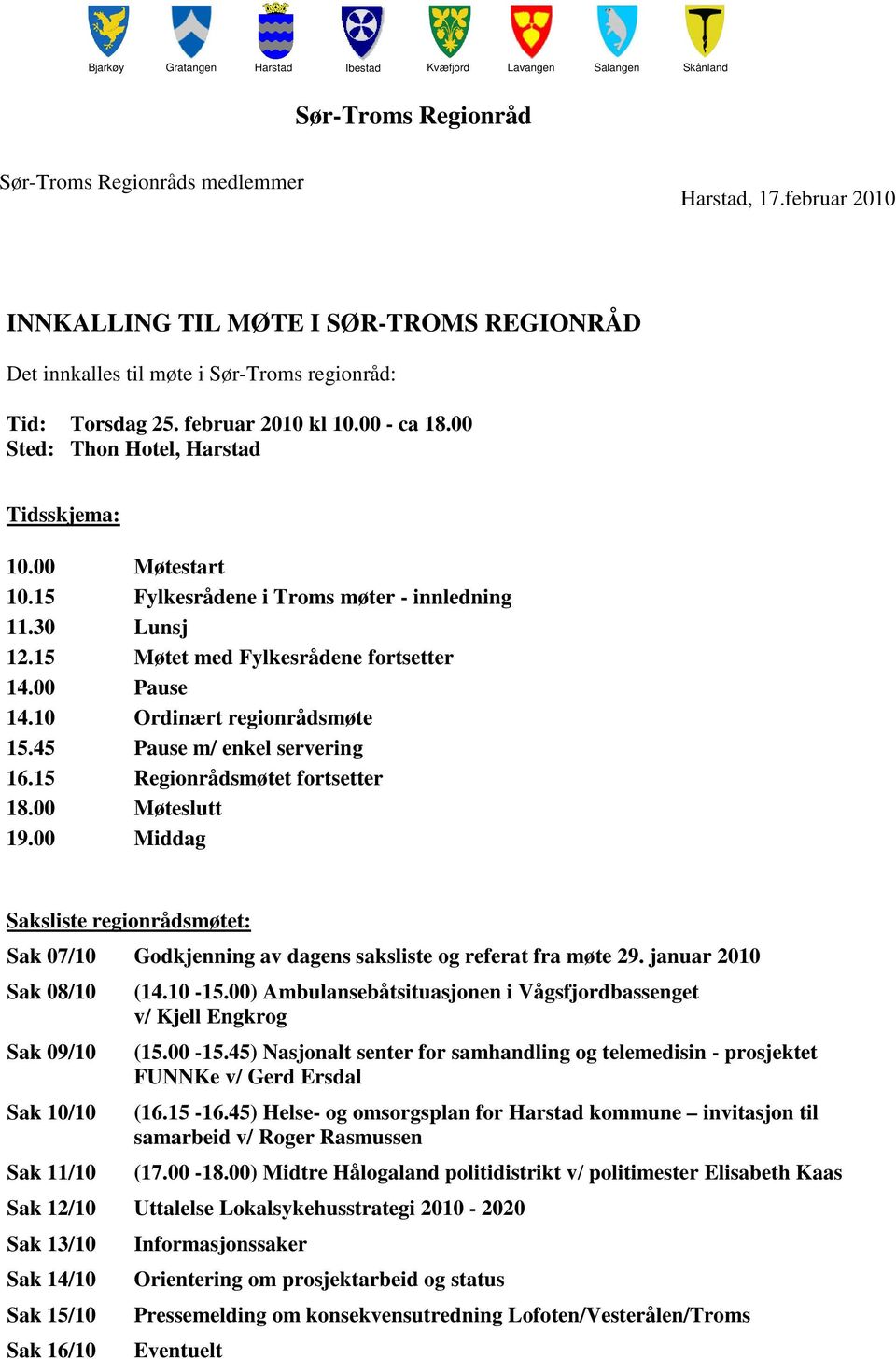 00 Møtestart 10.15 Fylkesrådene i Troms møter - innledning 11.30 Lunsj 12.15 Møtet med Fylkesrådene fortsetter 14.00 Pause 14.10 Ordinært regionrådsmøte 15.45 Pause m/ enkel servering 16.