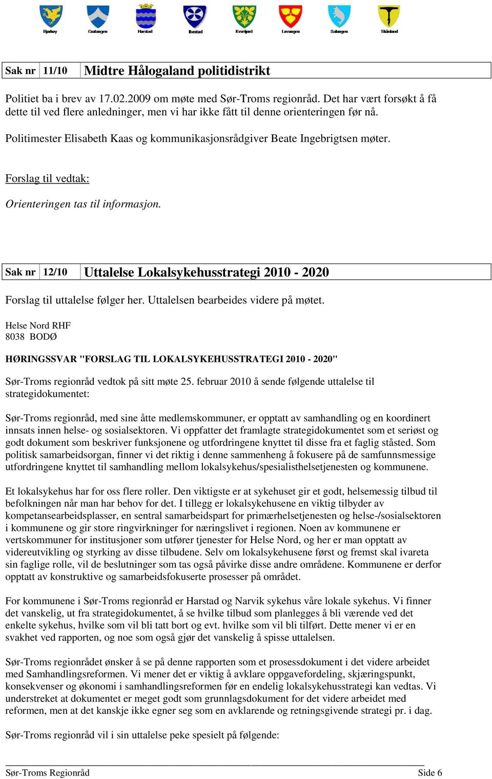 Orienteringen tas til informasjon. Sak nr 12/10 Uttalelse Lokalsykehusstrategi 2010-2020 Forslag til uttalelse følger her. Uttalelsen bearbeides videre på møtet.