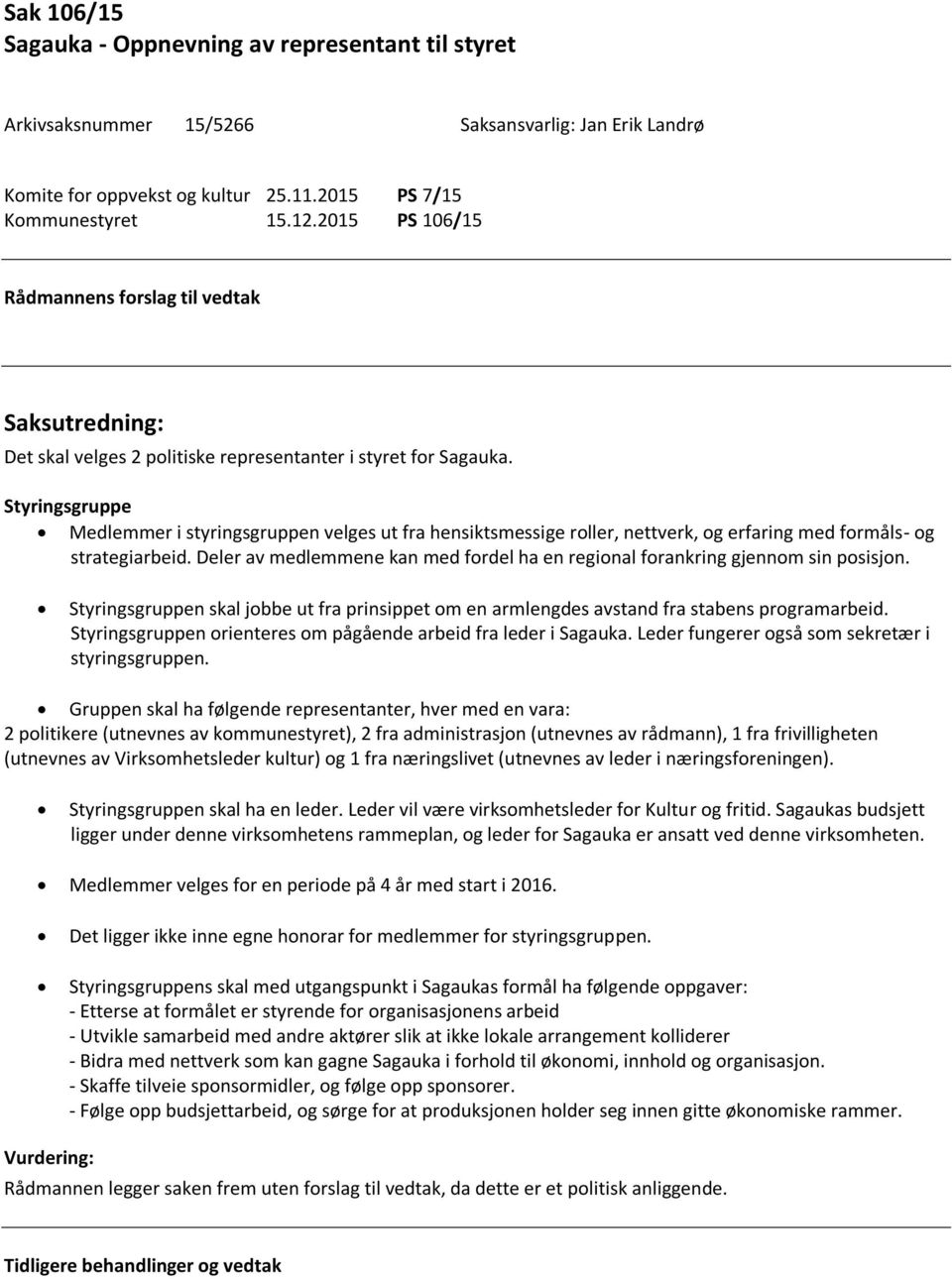 Styringsgruppe Medlemmer i styringsgruppen velges ut fra hensiktsmessige roller, nettverk, og erfaring med formåls- og strategiarbeid.