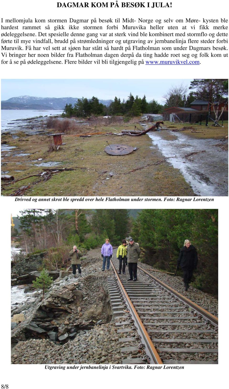 Det spesielle denne gang var at sterk vind ble kombinert med stormflo og dette førte til mye vindfall, brudd på strømledninger og utgraving av jernbanelinja flere steder forbi Muruvik.