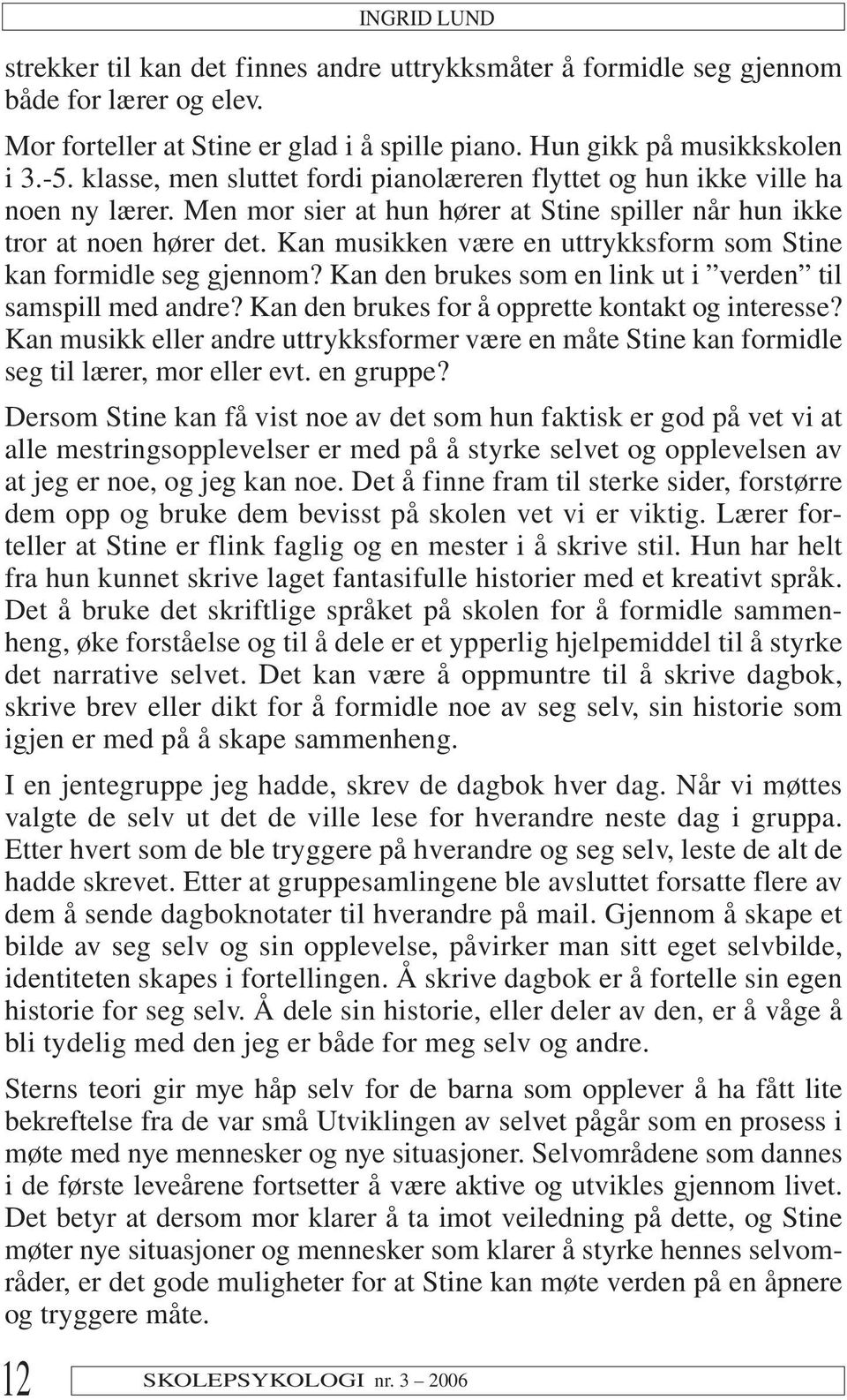 Kan musikken være en uttrykksform som Stine kan formidle seg gjennom? Kan den brukes som en link ut i verden til samspill med andre? Kan den brukes for å opprette kontakt og interesse?