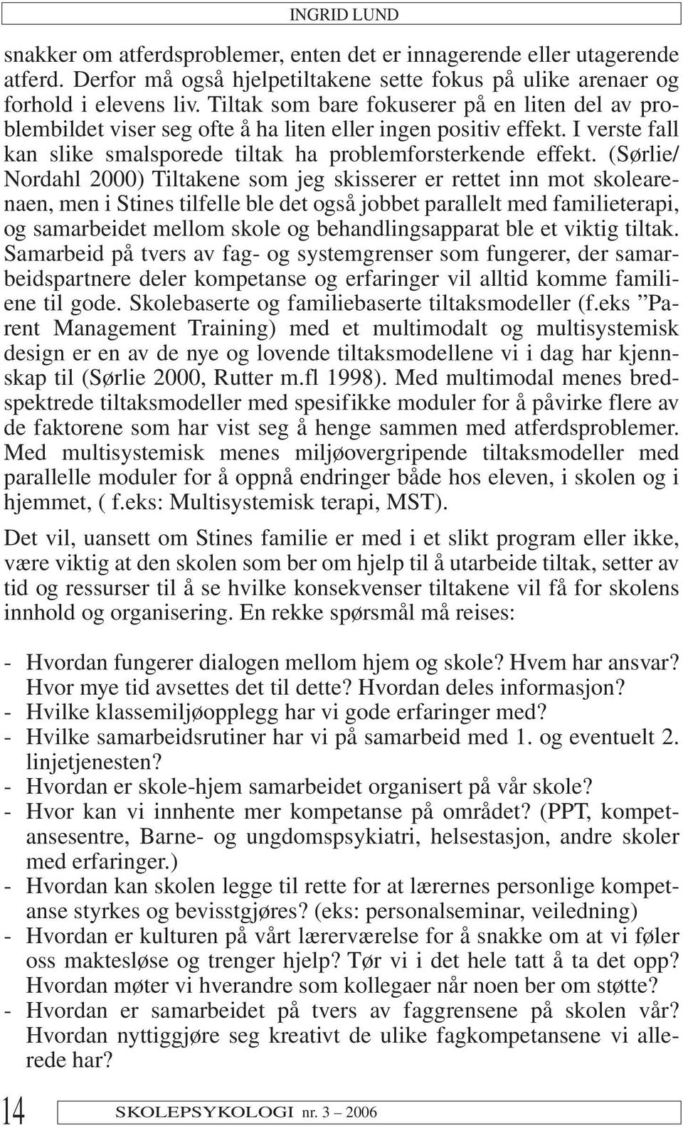 (Sørlie/ Nordahl 2000) Tiltakene som jeg skisserer er rettet inn mot skolearenaen, men i Stines tilfelle ble det også jobbet parallelt med familieterapi, og samarbeidet mellom skole og