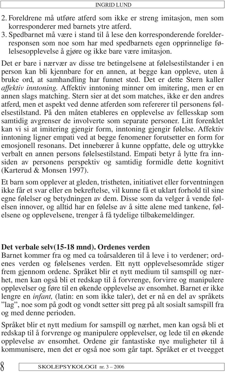 Det er bare i nærvær av disse tre betingelsene at følelsestilstander i en person kan bli kjennbare for en annen, at begge kan oppleve, uten å bruke ord, at samhandling har funnet sted.