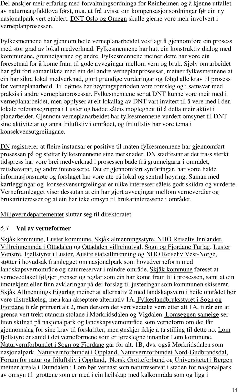 Fylkesmennene har hatt ein konstruktiv dialog med kommunane, grunneigarane og andre. Fylkesmennene meiner dette har vore ein føresetnad for å kome fram til gode avvegingar mellom vern og bruk.