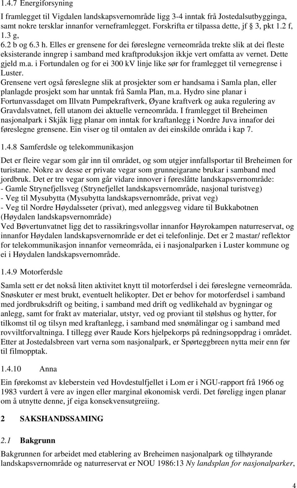 Grensene vert også føreslegne slik at prosjekter som er handsama i Samla plan, eller planlagde prosjekt som har unntak frå Samla Plan, m.a. Hydro sine planar i Fortunvassdaget om Illvatn Pumpekraftverk, Øyane kraftverk og auka regulering av Gravdalsvatnet, fell utanom dei aktuelle verneområda.