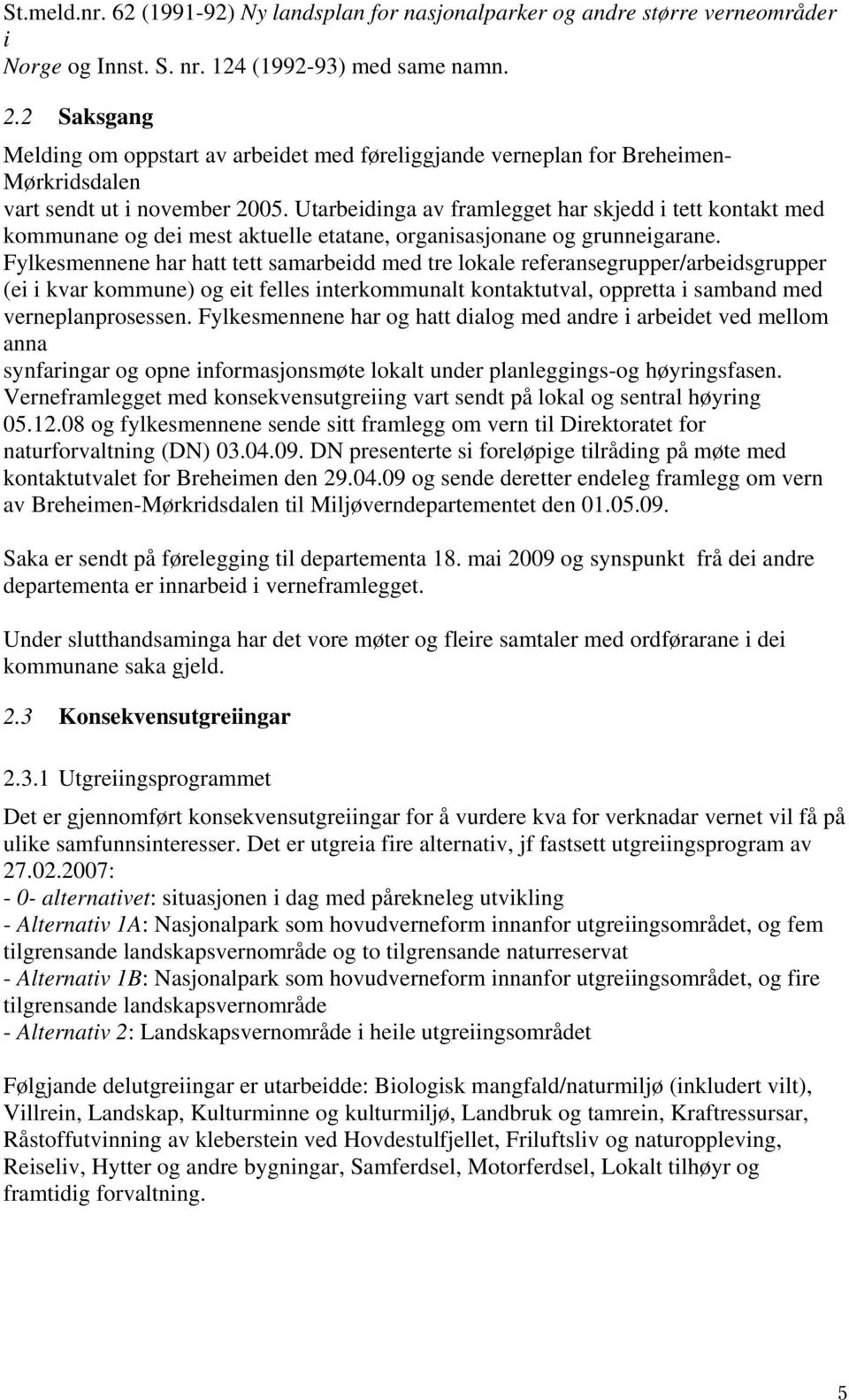 Utarbeidinga av framlegget har skjedd i tett kontakt med kommunane og dei mest aktuelle etatane, organisasjonane og grunneigarane.