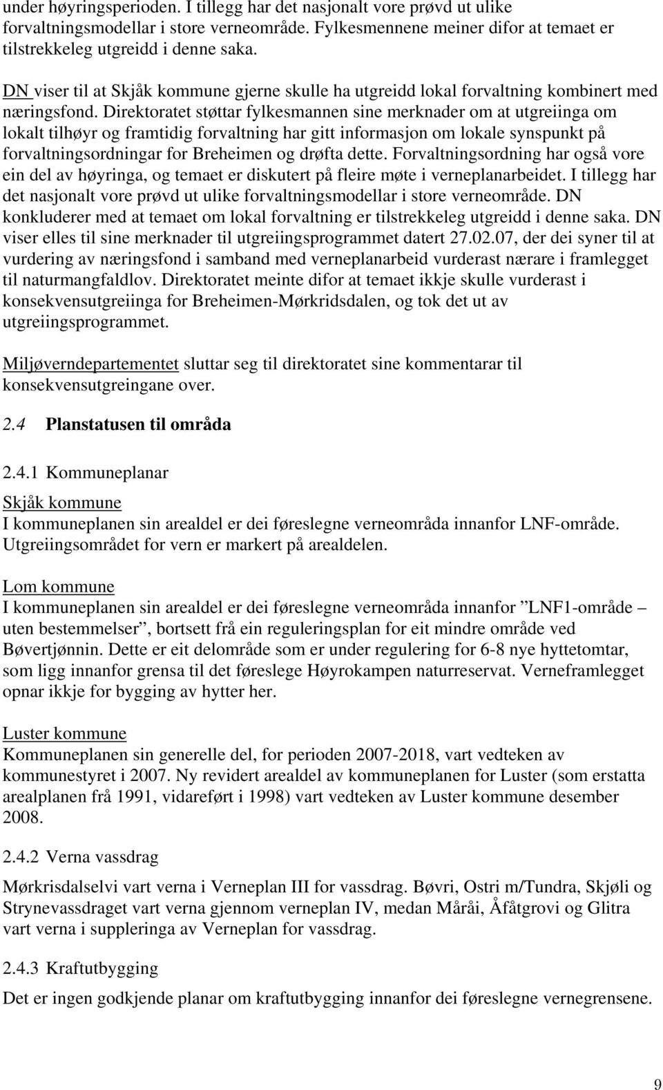 Direktoratet støttar fylkesmannen sine merknader om at utgreiinga om lokalt tilhøyr og framtidig forvaltning har gitt informasjon om lokale synspunkt på forvaltningsordningar for Breheimen og drøfta