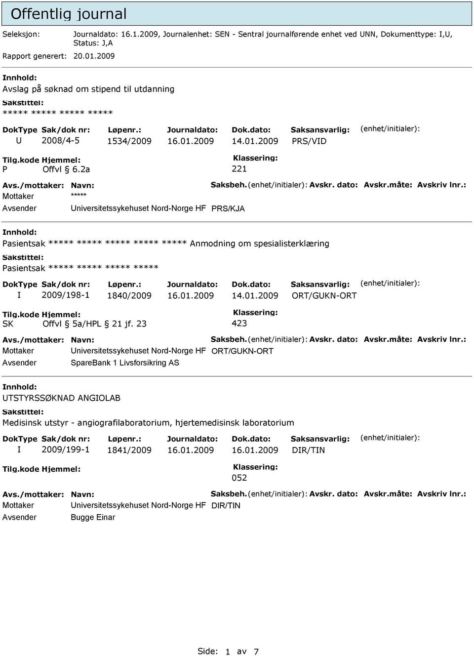 : Mottaker ***** PRS/KJA Pasientsak ***** ***** ***** ***** ***** Anmodning om spesialisterklæring Pasientsak ***** ***** ***** ***** 2009/198-1 1840/2009 14.01.2009 ORT/GKN-ORT Avs.