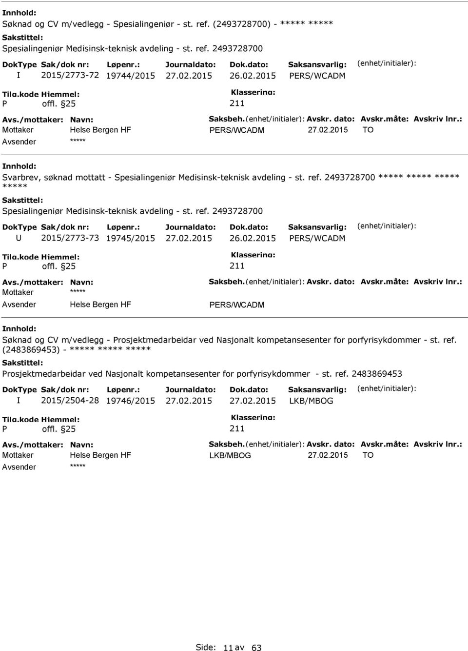 2493728700 ***** ***** ***** ***** Spesialingeniør Medisinsk-teknisk avdeling - st. ref. 2493728700 2015/2773-73 19745/2015 26.02.2015 Avs./mottaker: Navn: Saksbeh. Avskr. dato: Avskr.