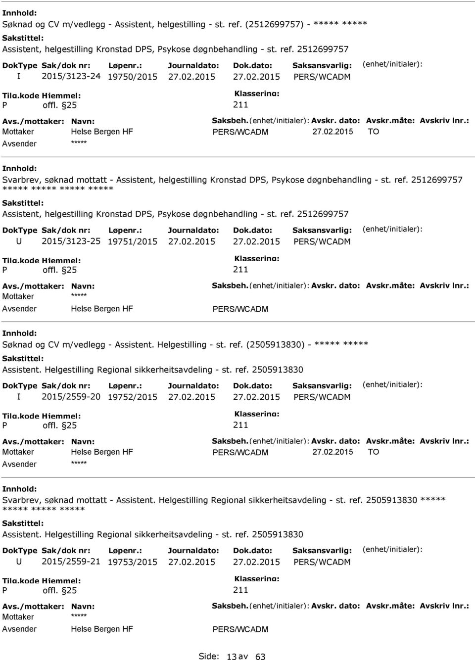 2512699757 ***** ***** ***** ***** Assistent, helgestilling Kronstad DS, sykose døgnbehandling - st. ref. 2512699757 2015/3123-25 19751/2015 Avs./mottaker: Navn: Saksbeh. Avskr. dato: Avskr.