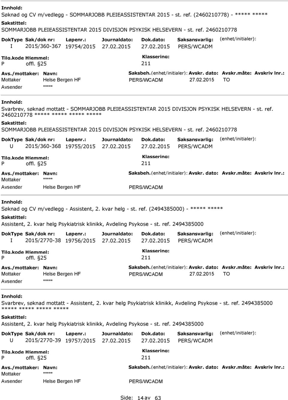 2460210778 ***** ***** ***** ***** SOMMARJOBB LEEASSSTENTAR 2015 DVSJON SYKSK HELSEVERN - st. ref. 2460210778 2015/360-368 19755/2015 Avs./mottaker: Navn: Saksbeh. Avskr. dato: Avskr.