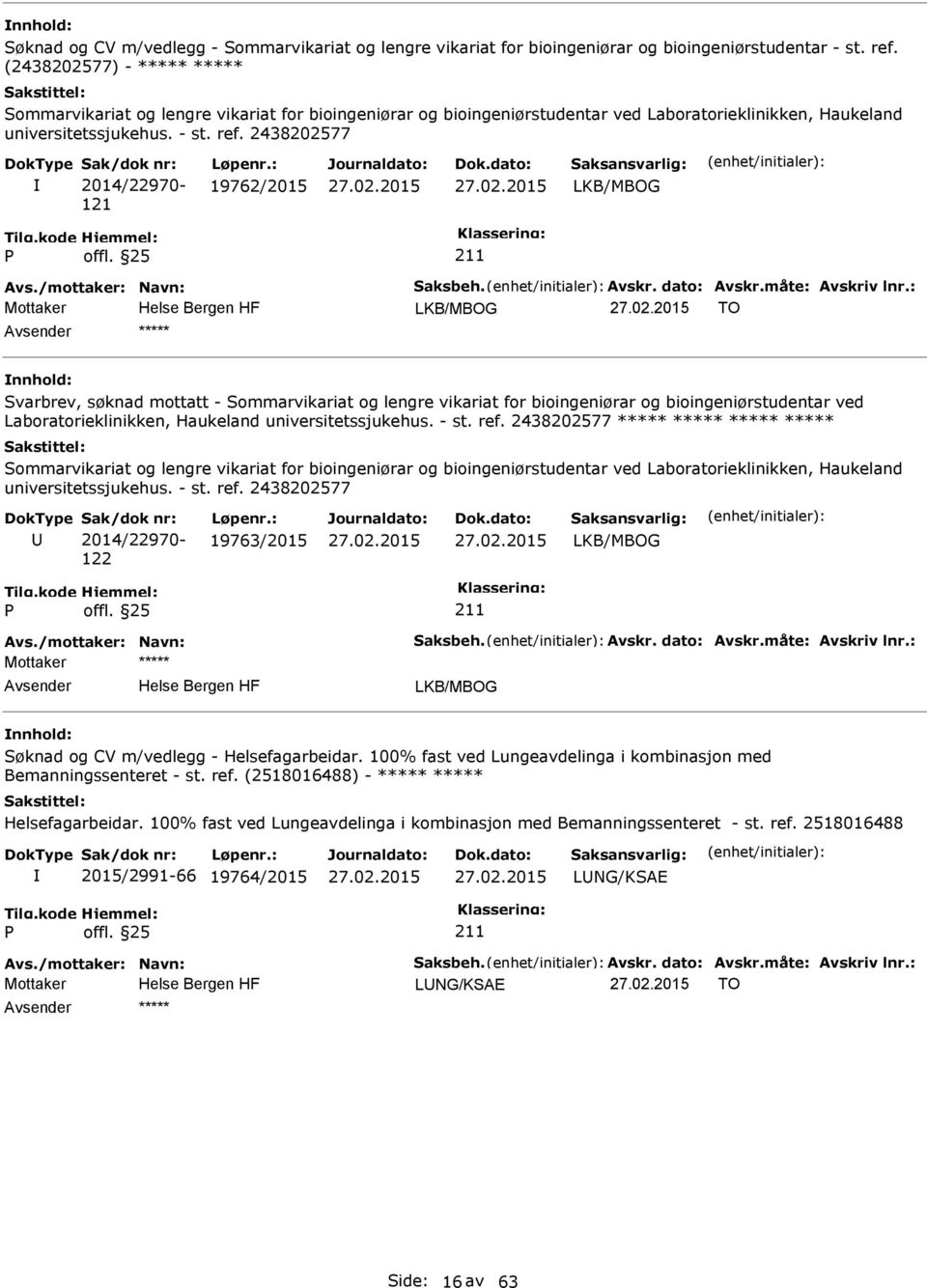 2438202577 Sak/dok nr: 2014/22970-121 Løpenr.: 19762/2015 LKB/MBOG Avs./mottaker: Navn: Saksbeh. Avskr. dato: Avskr.måte: Avskriv lnr.