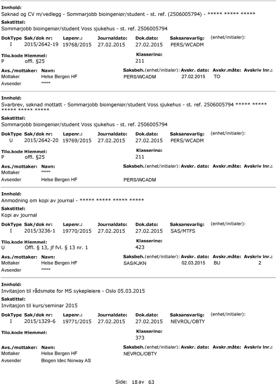 2506005794 ***** ***** ***** ***** ***** Sommarjobb bioingeniør/student Voss sjukehus - st. ref. 2506005794 2015/2642-20 19769/2015 Avs./mottaker: Navn: Saksbeh. Avskr. dato: Avskr.måte: Avskriv lnr.