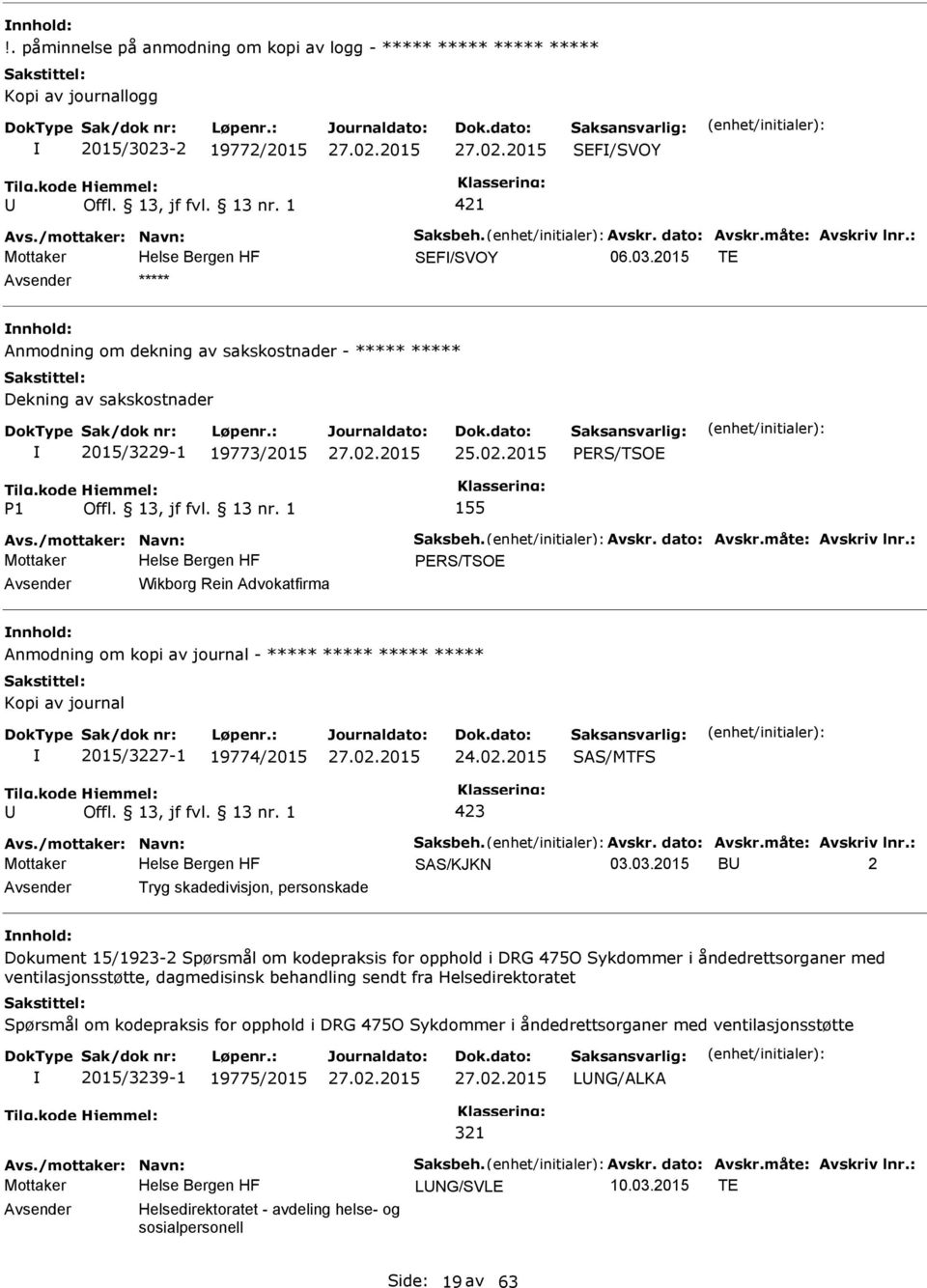 måte: Avskriv lnr.: Mottaker ERS/TSOE Wikborg Rein Advokatfirma Anmodning om kopi av journal - ***** ***** ***** ***** 2015/3227-1 19774/2015 SAS/MTFS Avs./mottaker: Navn: Saksbeh. Avskr. dato: Avskr.