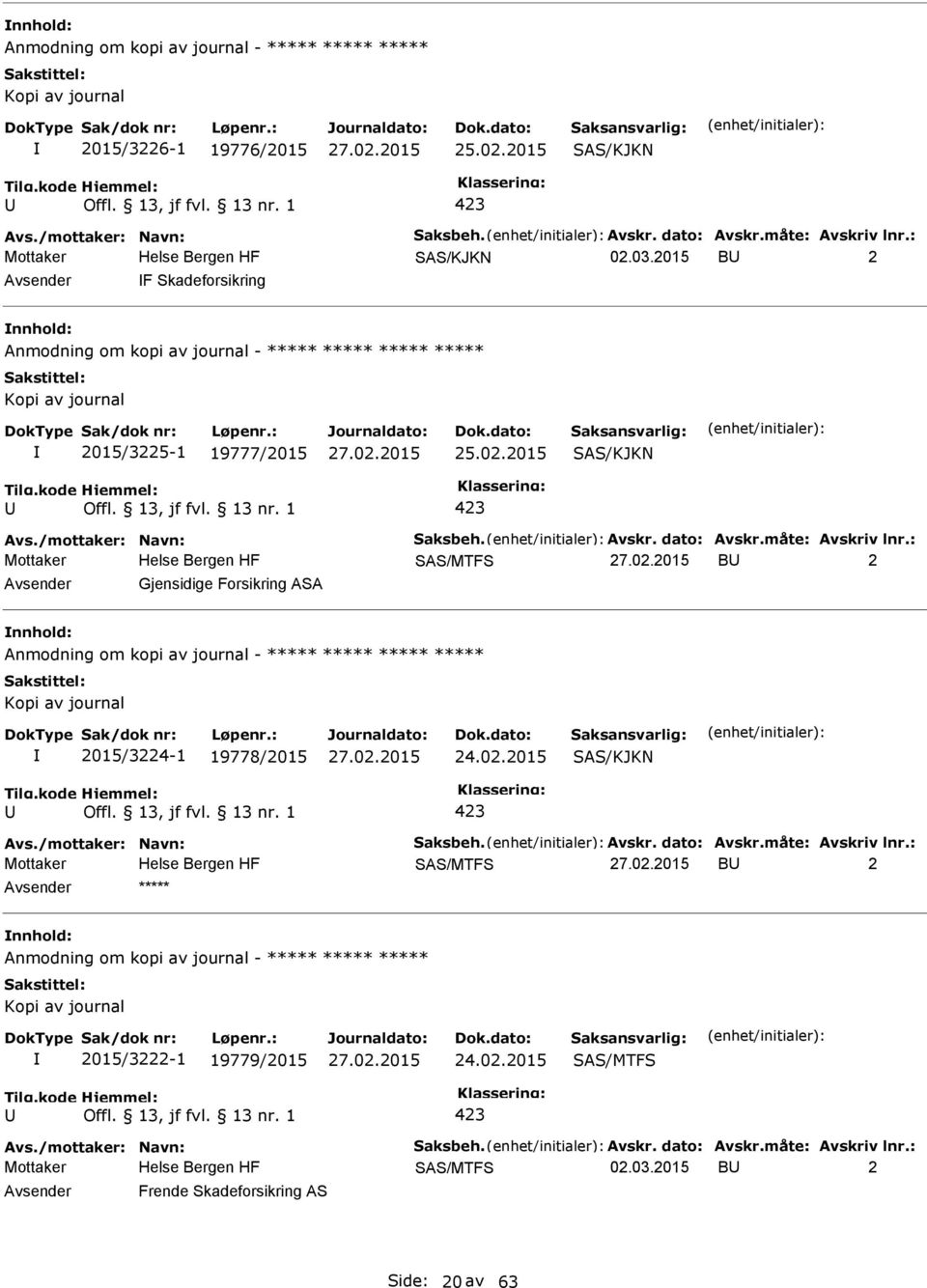 : Mottaker SAS/MTFS B 2 Gjensidige Forsikring ASA Anmodning om kopi av journal - ***** ***** ***** ***** 2015/3224-1 19778/2015 SAS/KJKN Avs./mottaker: Navn: Saksbeh. Avskr. dato: Avskr.