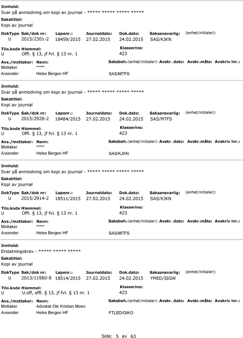 : SAS/KJKN Svar på anmodning om kopi av journal - ***** ***** ***** ***** 2015/2914-2 18511/2015 SAS/KJKN Avs./mottaker: Navn: Saksbeh. Avskr. dato: Avskr.måte: Avskriv lnr.