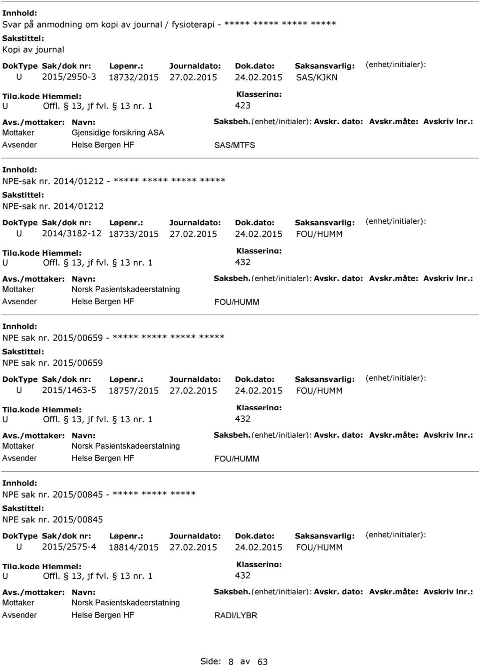 måte: Avskriv lnr.: Mottaker Norsk asientskadeerstatning FO/HMM NE sak nr. 2015/00659 - ***** ***** ***** ***** NE sak nr. 2015/00659 2015/1463-5 18757/2015 FO/HMM 432 Avs./mottaker: Navn: Saksbeh.