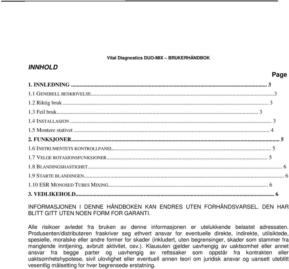 .. 6 INFORMASJONEN I DENNE HÅNDBOKEN KAN ENDRES UTEN FORHÅNDSVARSEL. DEN HAR BLITT GITT UTEN NOEN FORM FOR GARANTI.