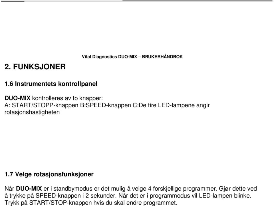 LED-lampene angir rotasjonshastigheten 1.