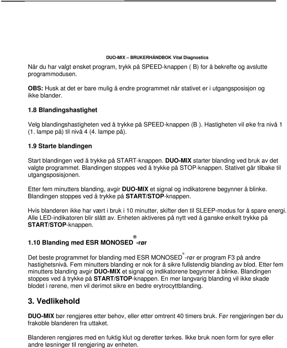 Hastigheten vil øke fra nivå 1 (1. lampe på) til nivå 4 (4. lampe på). 1.9 Starte blandingen Start blandingen ved å trykke på START-knappen. DUO-MIX starter blanding ved bruk av det valgte programmet.