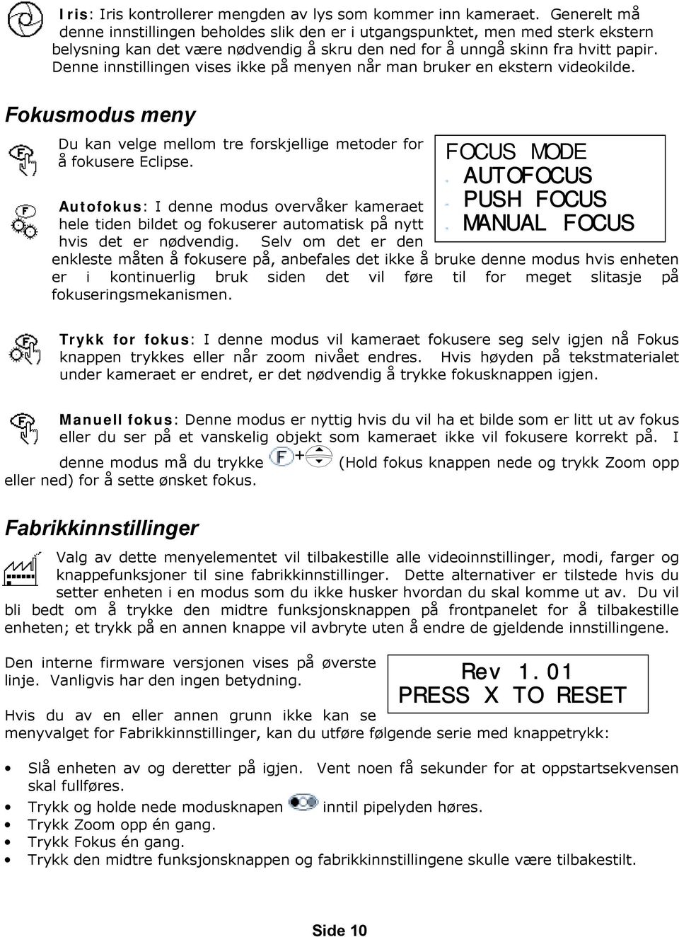 Denne innstillingen vises ikke på menyen når man bruker en ekstern videokilde. Fokusmodus meny Du kan velge mellom tre forskjellige metoder for å fokusere Eclipse.