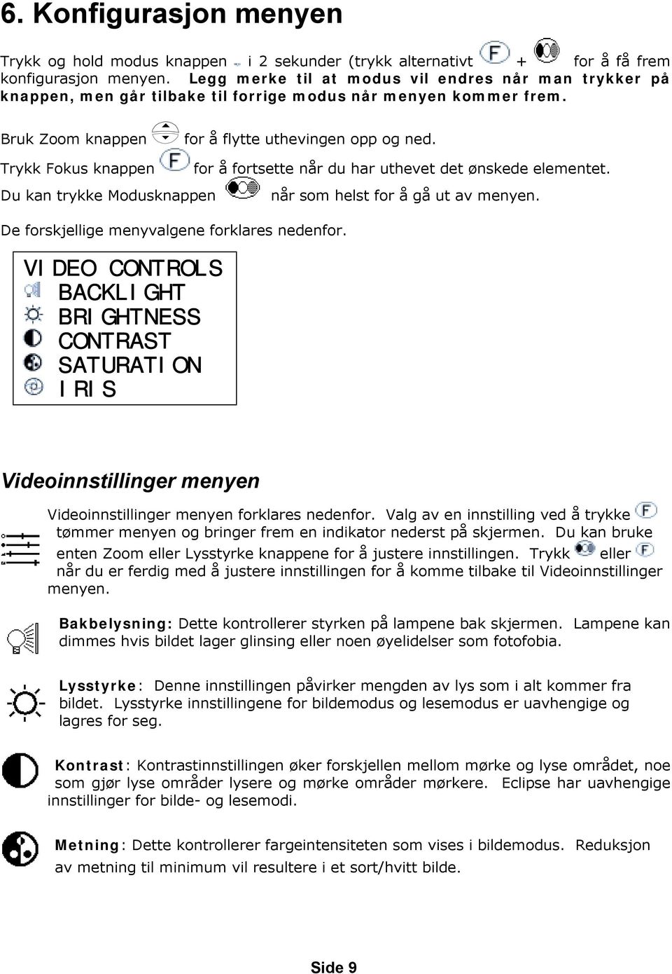 Trykk Fokus knappen for å fortsette når du har uthevet det ønskede elementet. Du kan trykke Modusknappen når som helst for å gå ut av menyen. De forskjellige menyvalgene forklares nedenfor.