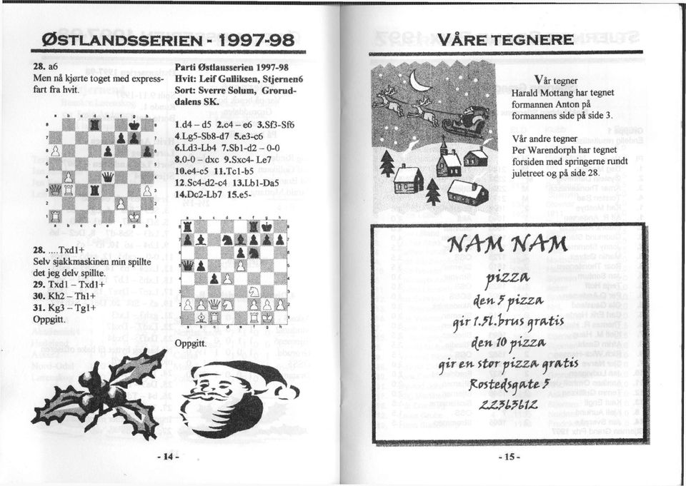 Vår andre tegner Per Warendorph har tegnet forsiden med springerne rundt juletreet og på side 28. a b e d e f g h 28....Txdl+ Selv sjakkmaskinen min spillte det jegdelv spillte. 29.