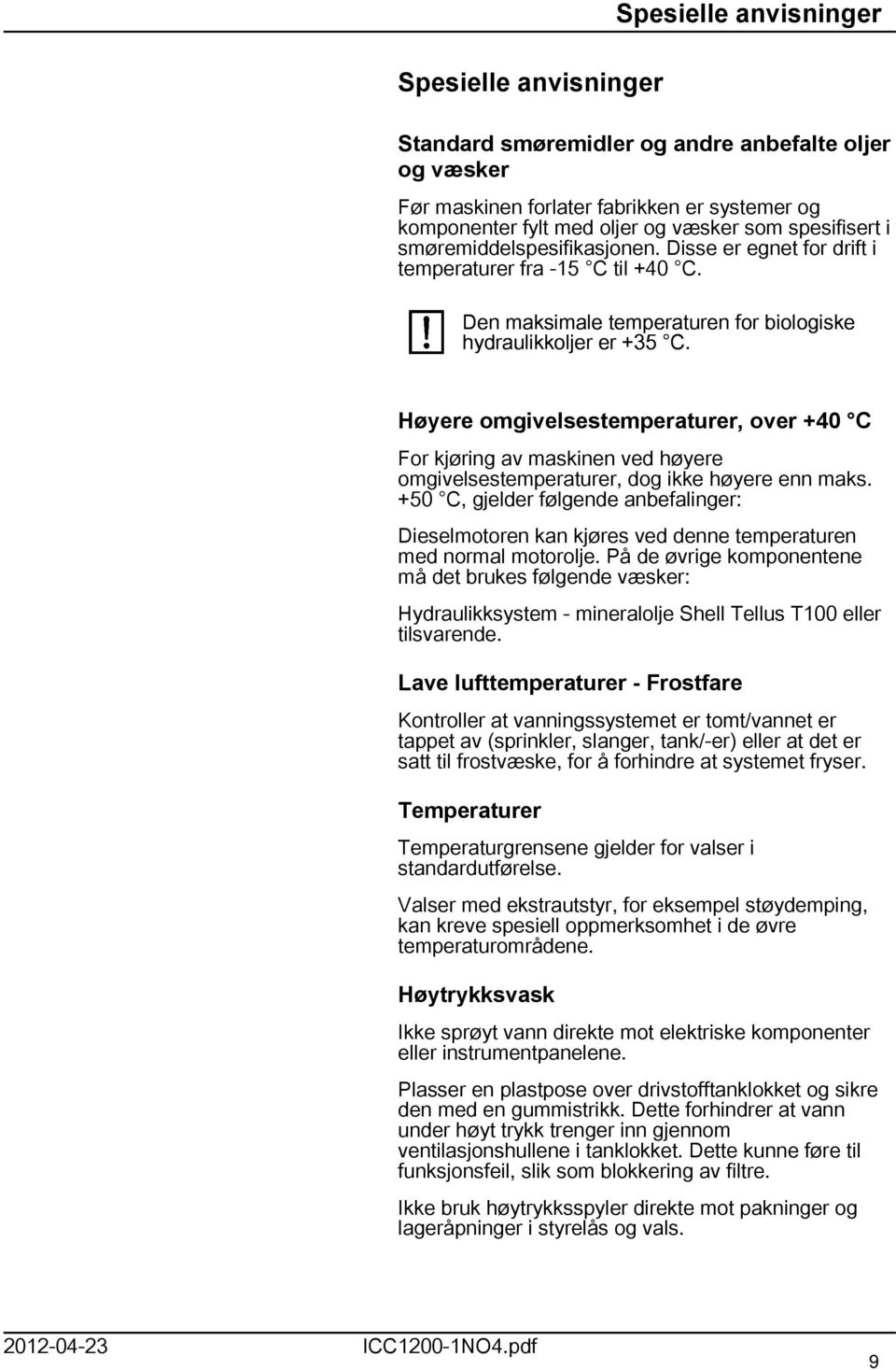 Høyere omgivelsestemperaturer, over +40 C For kjøring av maskinen ved høyere omgivelsestemperaturer, dog ikke høyere enn maks.