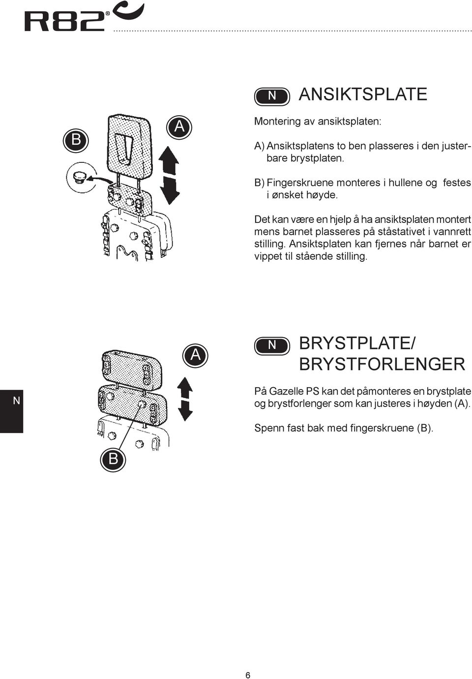 Det kan være en hjelp å ha ansiktsplaten montert mens barnet plasseres på ståstativet i vannrett stilling.