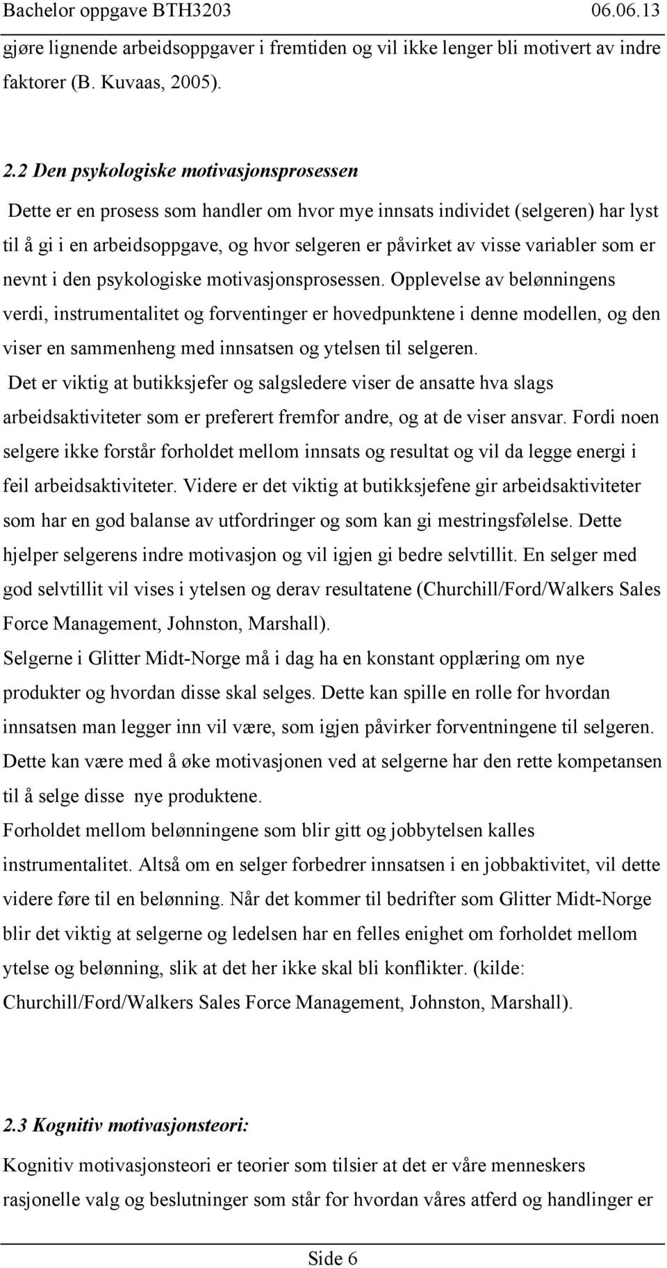 2 Den psykologiske motivasjonsprosessen Dette er en prosess som handler om hvor mye innsats individet (selgeren) har lyst til å gi i en arbeidsoppgave, og hvor selgeren er påvirket av visse variabler