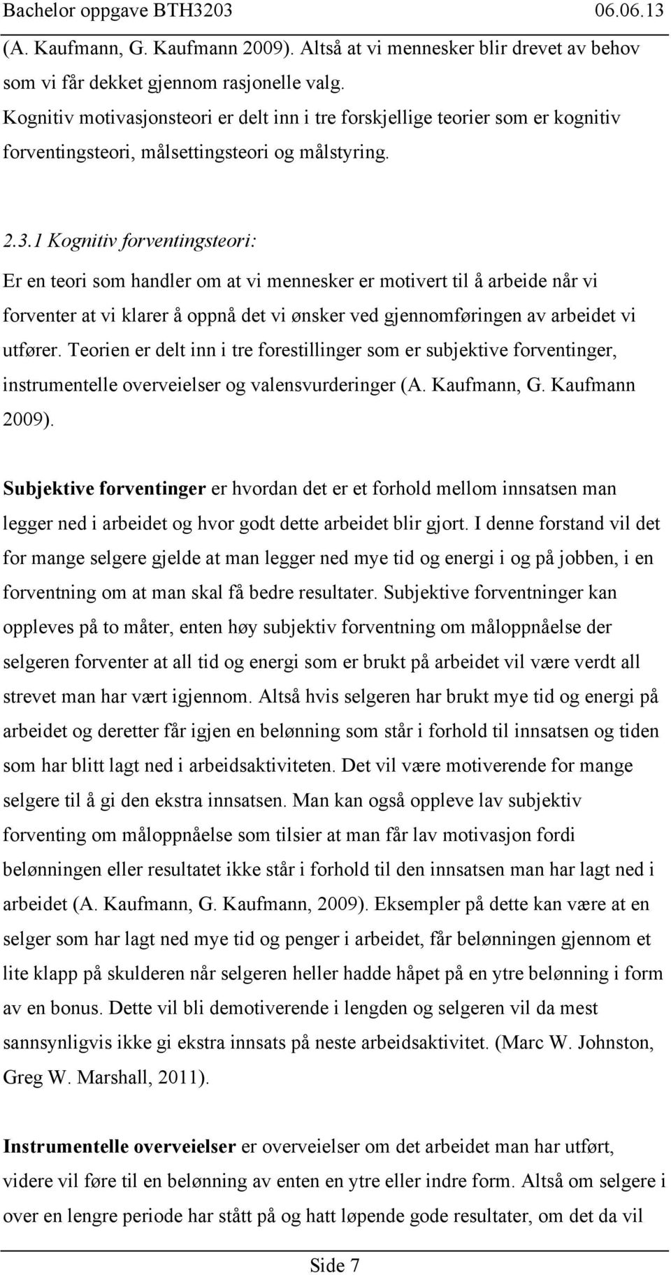 1 Kognitiv forventingsteori: Er en teori som handler om at vi mennesker er motivert til å arbeide når vi forventer at vi klarer å oppnå det vi ønsker ved gjennomføringen av arbeidet vi utfører.