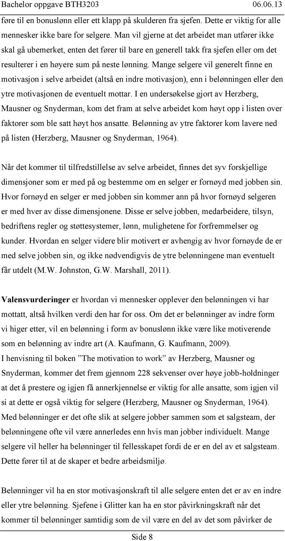 Mange selgere vil generelt finne en motivasjon i selve arbeidet (altså en indre motivasjon), enn i belønningen eller den ytre motivasjonen de eventuelt mottar.